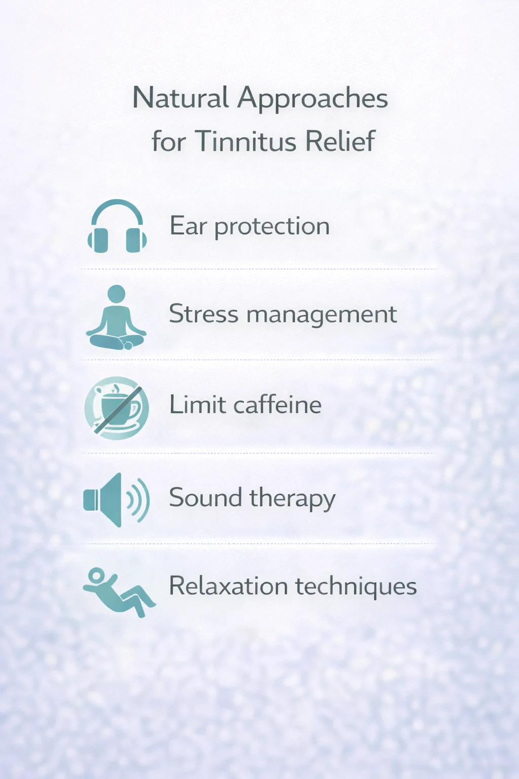 Natural tinnitus relief approaches: reduce noise exposure, manage stress, limit caffeine and alcohol, try sound therapy, practice relaxation techniques